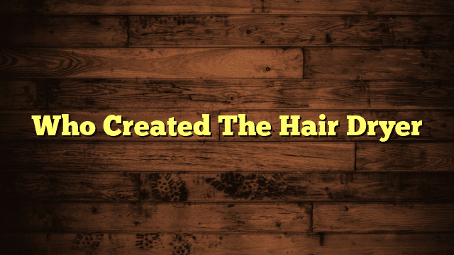 Who Created The Hair Dryer
