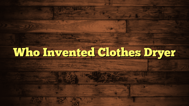 Who Invented Clothes Dryer