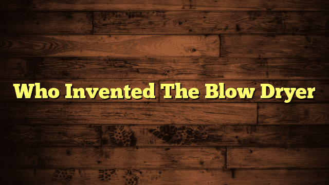 Who Invented The Blow Dryer
