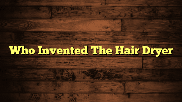 Who Invented The Hair Dryer