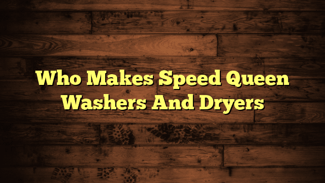 Who Makes Speed Queen Washers And Dryers