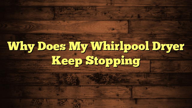 Why Does My Whirlpool Dryer Keep Stopping