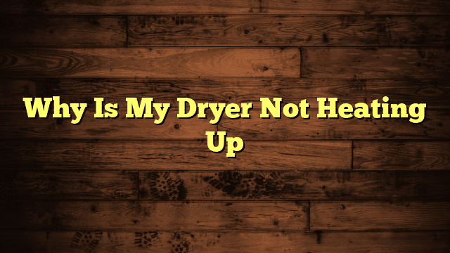 Why Is My Dryer Not Heating Up