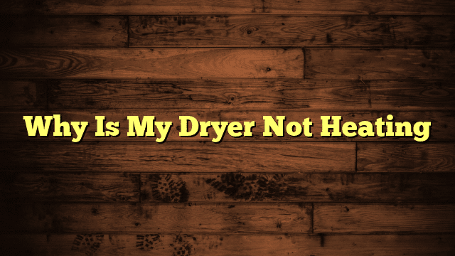 Why Is My Dryer Not Heating
