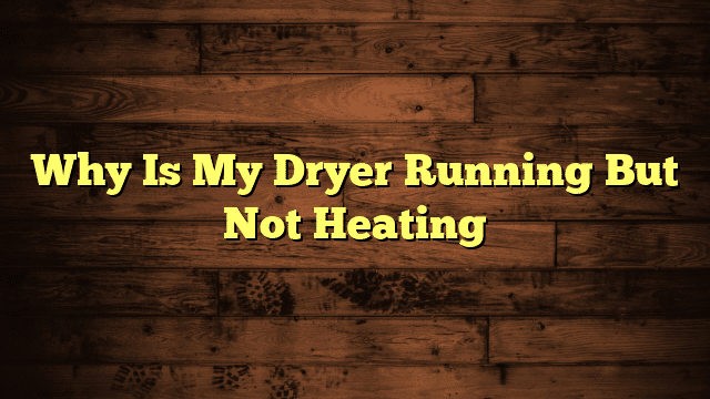 Why Is My Dryer Running But Not Heating