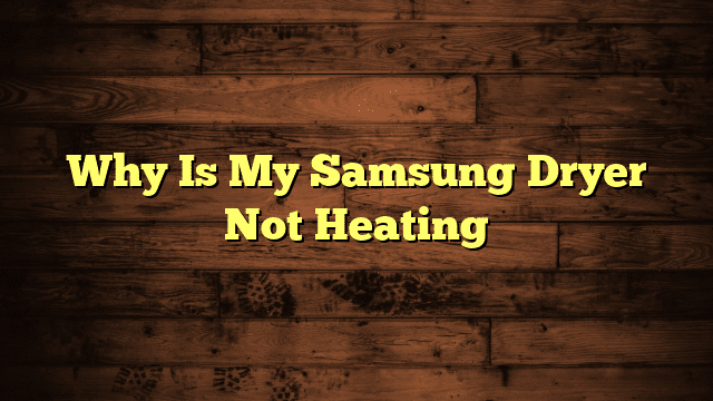 Why Is My Samsung Dryer Not Heating