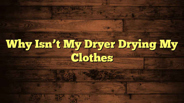 Why Isn’t My Dryer Drying My Clothes