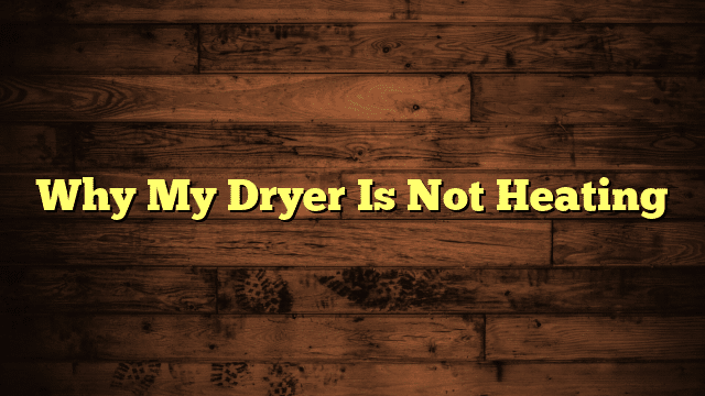 Why My Dryer Is Not Heating
