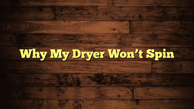 Why My Dryer Won’t Spin