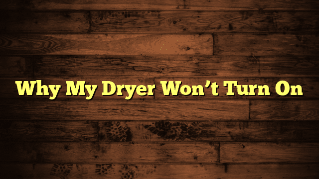 Why My Dryer Won’t Turn On