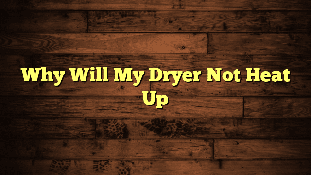 Why Will My Dryer Not Heat Up