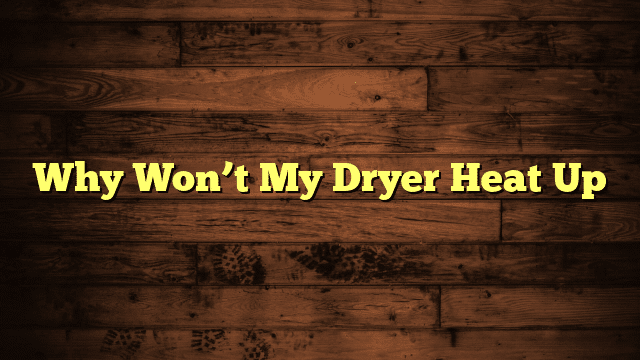 Why Won’t My Dryer Heat Up