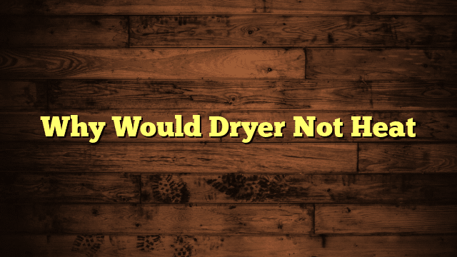 Why Would Dryer Not Heat