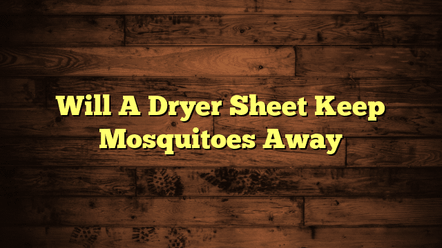 Will A Dryer Sheet Keep Mosquitoes Away