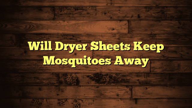 Will Dryer Sheets Keep Mosquitoes Away