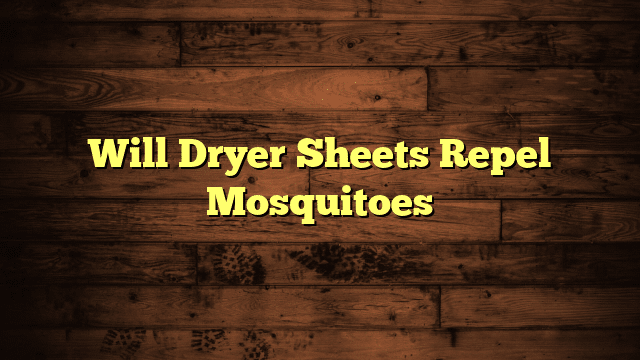 Will Dryer Sheets Repel Mosquitoes