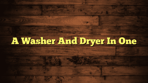 A Washer And Dryer In One