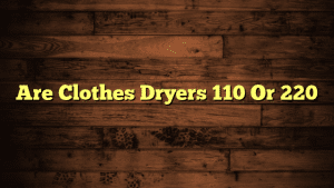 Are Clothes Dryers 110 Or 220