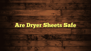 Are Dryer Sheets Safe