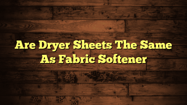 Are Dryer Sheets The Same As Fabric Softener