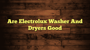 Are Electrolux Washer And Dryers Good