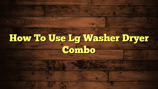 How To Use Lg Washer Dryer Combo