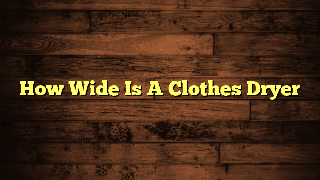 How Wide Is A Clothes Dryer