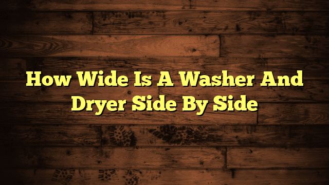 How Wide Is A Washer And Dryer Side By Side
