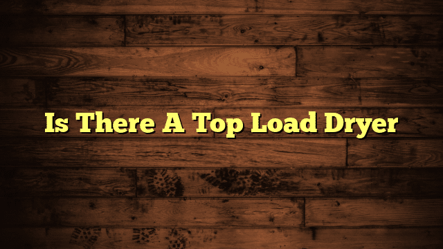 Is There A Top Load Dryer