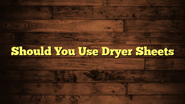 Should You Use Dryer Sheets