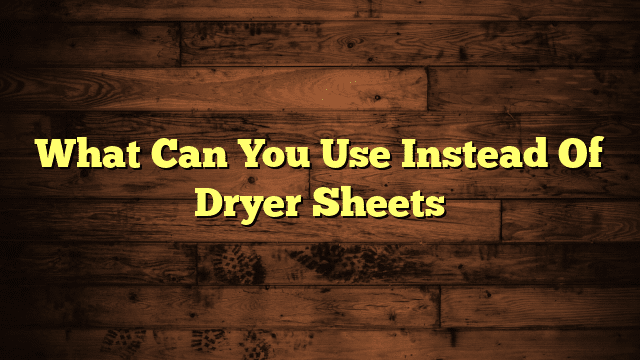 What Can You Use Instead Of Dryer Sheets