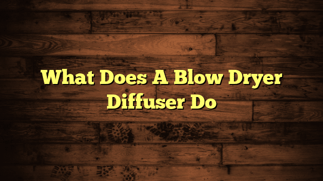 What Does A Blow Dryer Diffuser Do