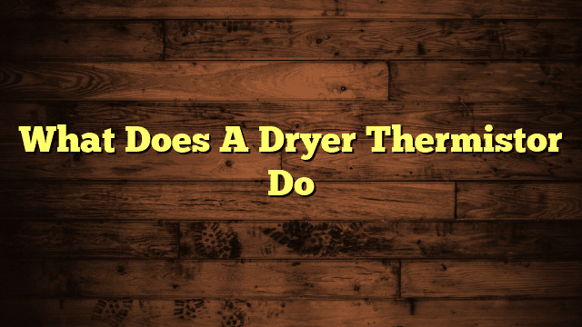 What Does A Dryer Thermistor Do