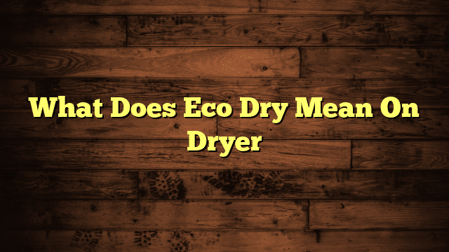 What Does Eco Dry Mean On Dryer