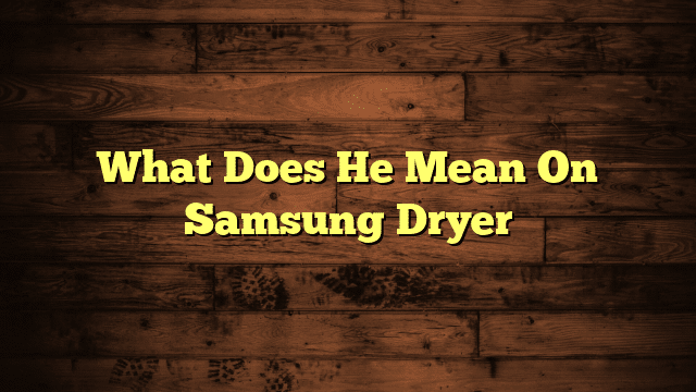 What Does He Mean On Samsung Dryer