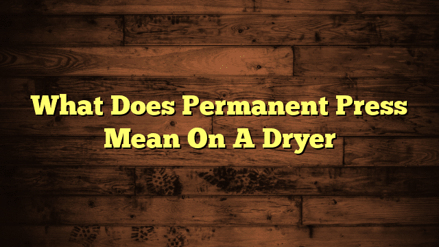 What Does Permanent Press Mean On A Dryer
