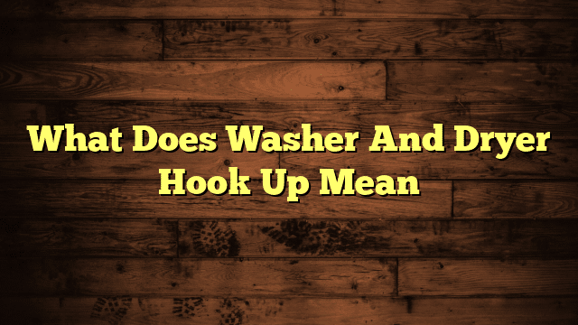 What Does Washer And Dryer Hook Up Mean