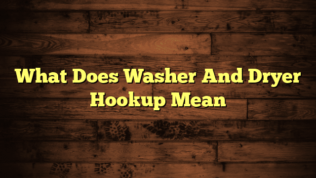 What Does Washer And Dryer Hookup Mean