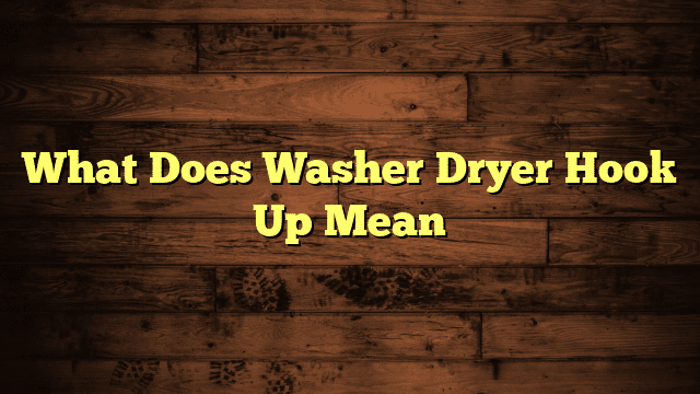 What Does Washer Dryer Hook Up Mean