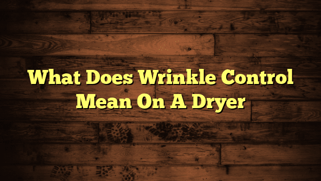 What Does Wrinkle Control Mean On A Dryer
