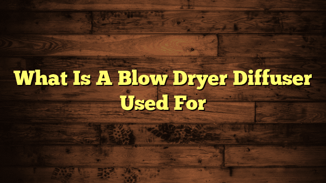 What Is A Blow Dryer Diffuser Used For