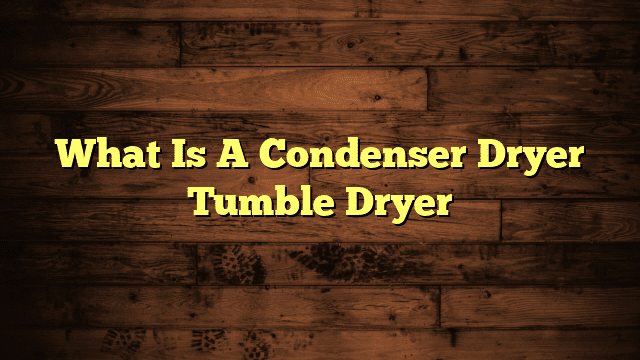 What Is A Condenser Dryer Tumble Dryer