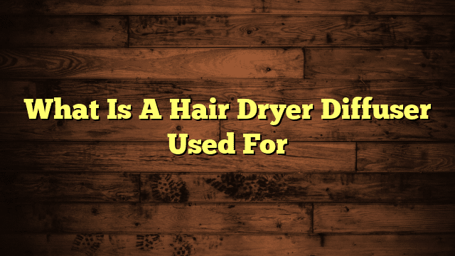 What Is A Hair Dryer Diffuser Used For