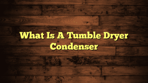 What Is A Tumble Dryer Condenser