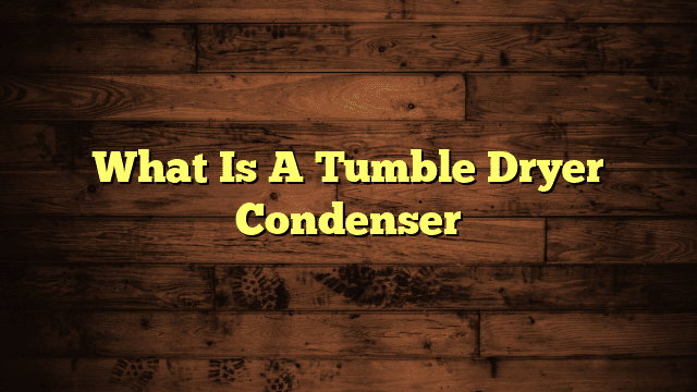 What Is A Tumble Dryer Condenser