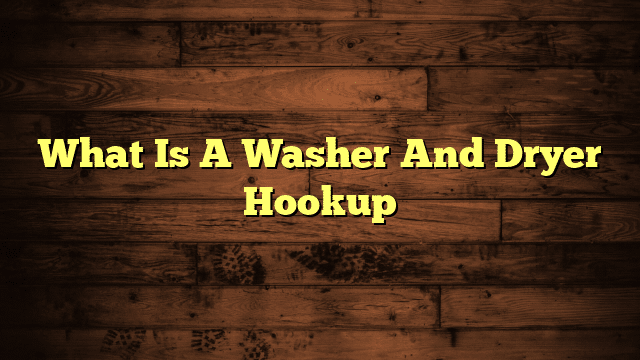 What Is A Washer And Dryer Hookup