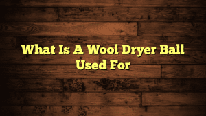 What Is A Wool Dryer Ball Used For