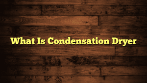What Is Condensation Dryer
