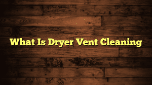 What Is Dryer Vent Cleaning