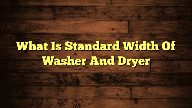 What Is Standard Width Of Washer And Dryer